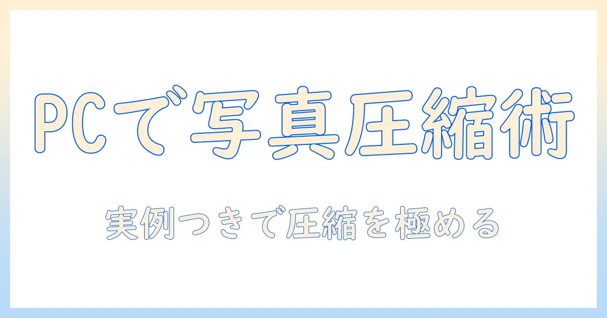 写真のサイズ落とす方法をpcで解決する完全ガイド