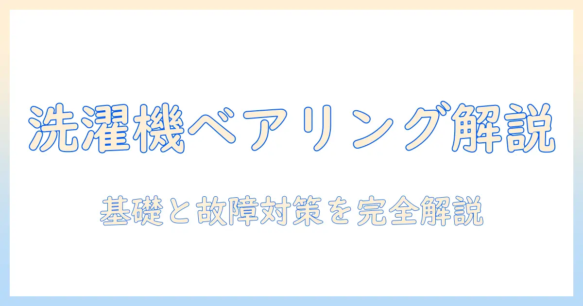 洗濯機のベアリングとは？基礎知識と故障対策を徹底解説