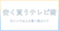 テレビを安い価格で手に入れる方法と50インチ以上のおすすめモデル・選び方