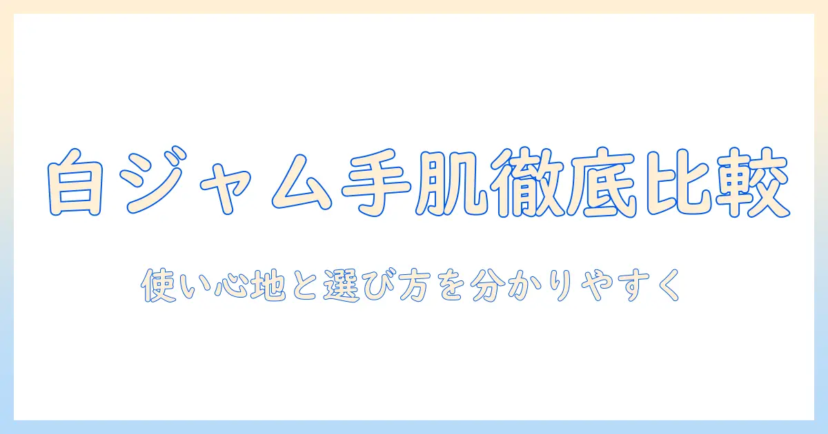ハンドクリームと白ジャムの口コミを徹底比較！使い心地と選び方を分かりやすく解説