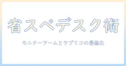 モニターアームとラブリコを活用した省スペースデスクの作り方:選び方と取り付けのコツ