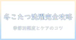 こたつ・毛布・洗濯・頻度を知る:冬の快適さを保つ洗濯のコツ