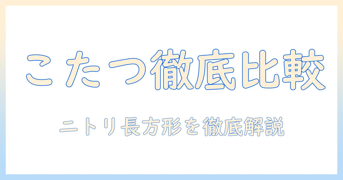 こたつセットとこたつテーブルの選び方｜ニトリの長方形こたつを徹底比較