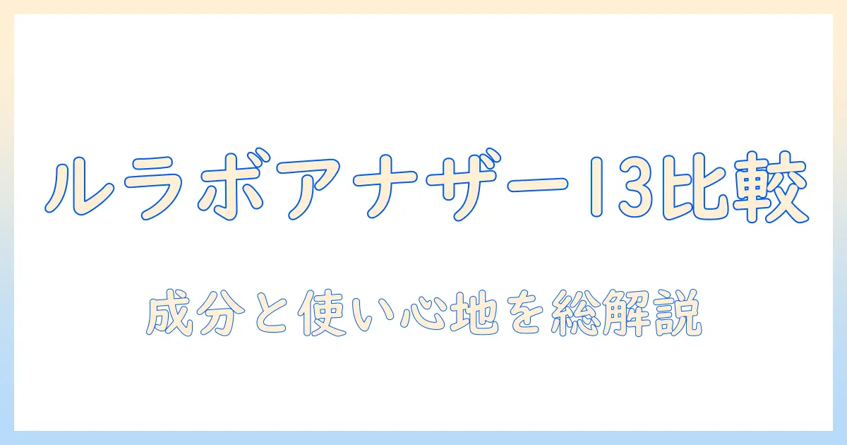 ルラボアナザー13とハンドクリームの選び方ガイド：成分・保湿力・使い心地を徹底比較