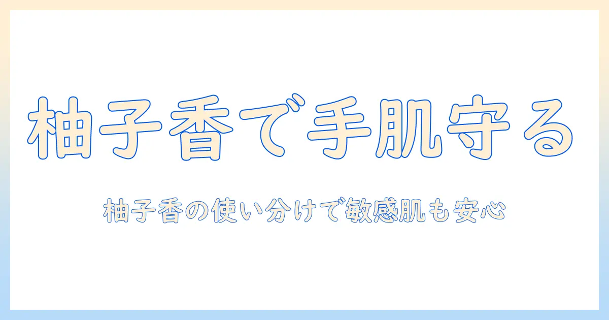 無印良品のハンドクリームを柚子の香りで楽しむ方法｜手肌ケアに最適な選び方と使い方