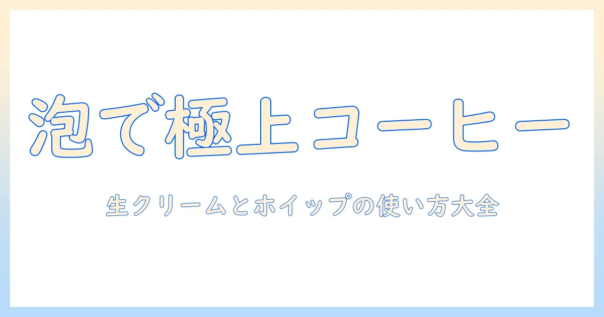コーヒーを格上げする生クリームとホイップの使い方とおすすめレシピ