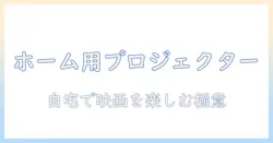 ホーム用プロジェクターのおすすめと安い選び方｜自宅で映画を楽しむための徹底ガイド