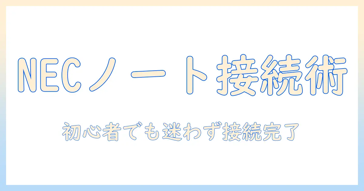 nec ノートパソコンの インターネット接続方法を徹底解説｜初心者でも迷わない設定手順とトラブル対処