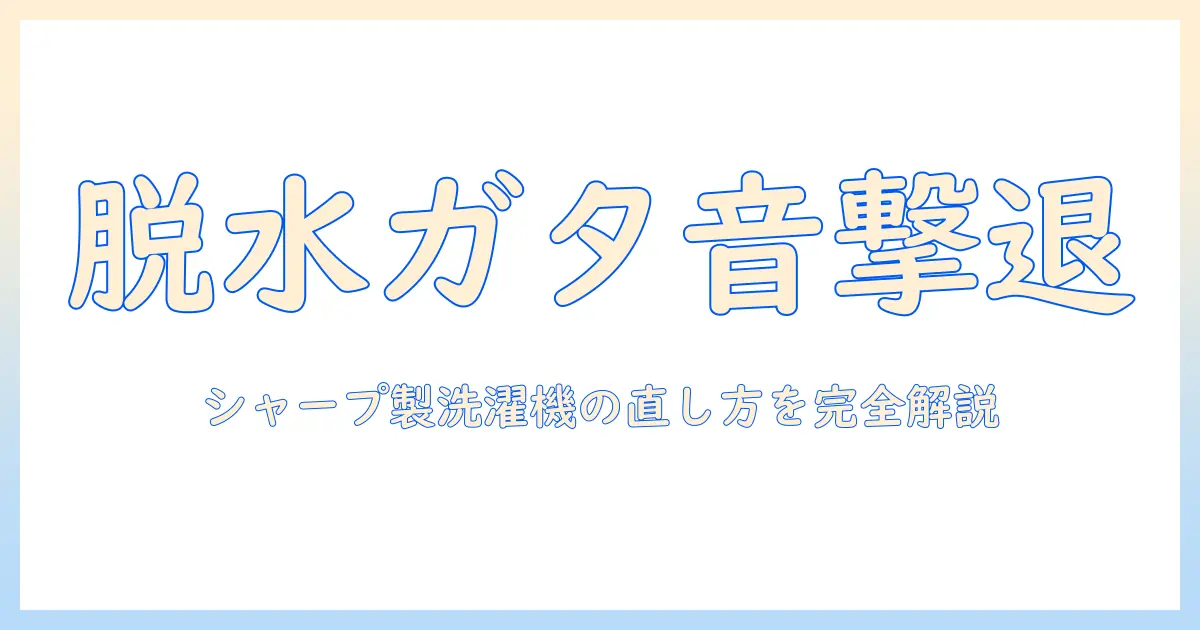 洗濯機の脱水でガタガタ音がする時の直し方|シャープ製洗濯機の対処法