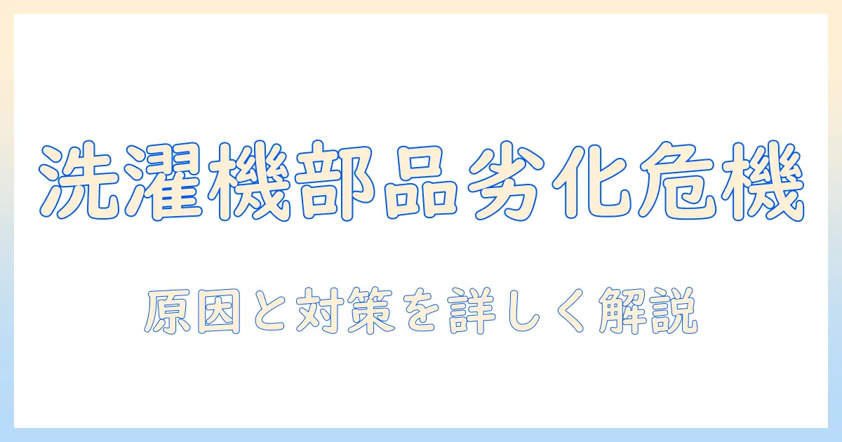 洗濯機のプラスチック部品は劣化する?原因と対策を徹底解説