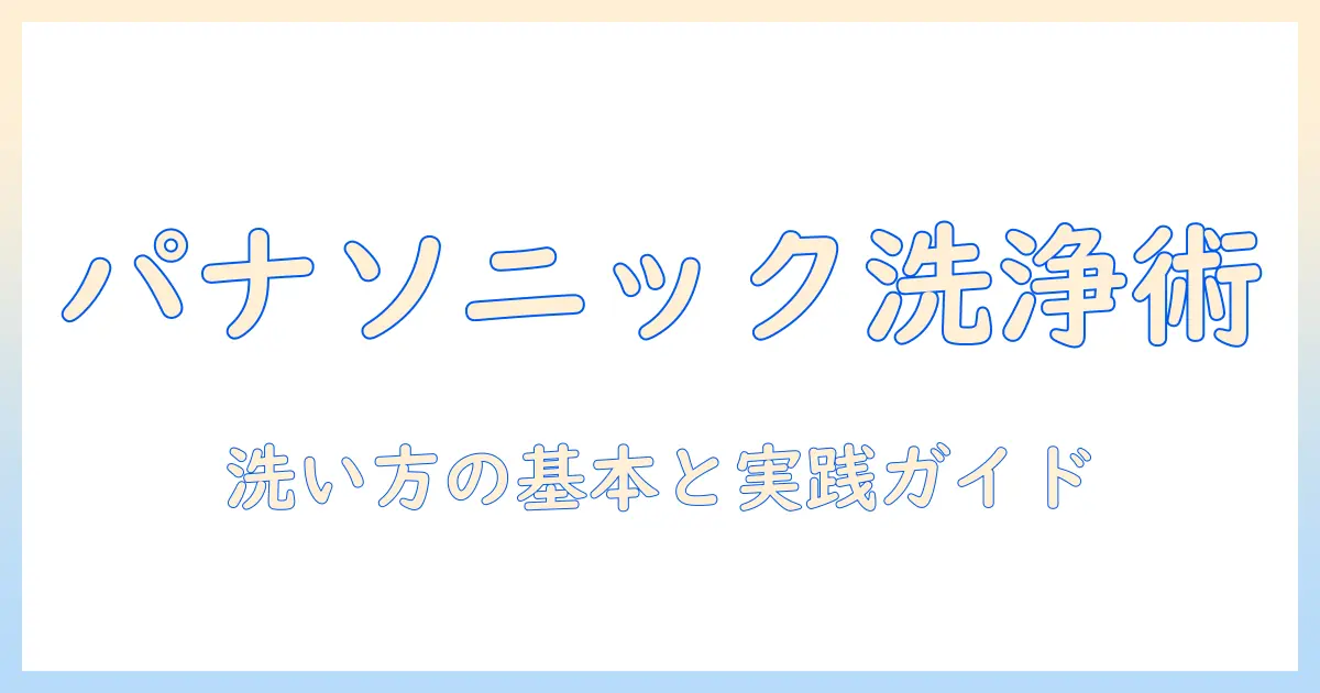 パナソニックのコードレス掃除機の洗い方を徹底解説|お手入れのコツと実践ガイド