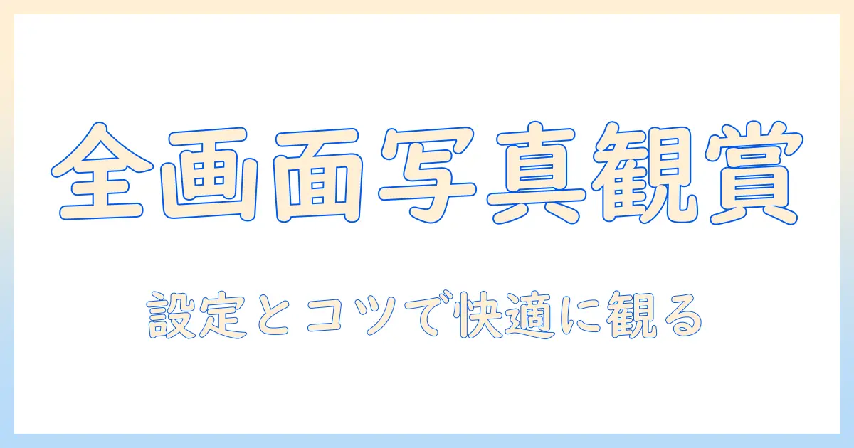 写真 全画面表示 パソコンで快適に写真を見る方法｜設定と実践ガイド