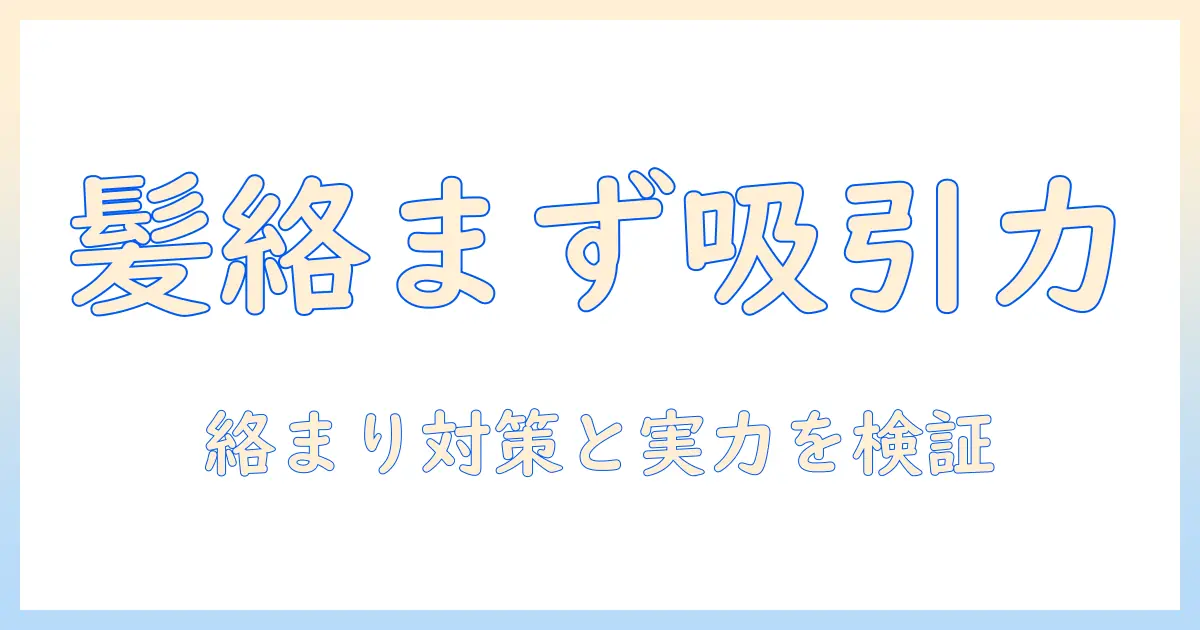 掃除機で髪の毛が絡まない設計と高い吸引力を両立させる選び方