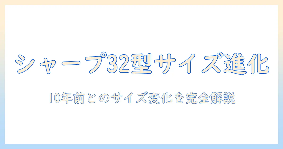 シャープのテレビ32型は10年前と比べてサイズがどう違うのか？ サイズ感と選び方を徹底解説