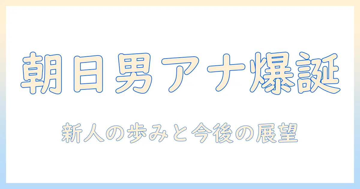 テレビ朝日の新人男性アナウンサーに注目!デビューまでの道のりと今後の活躍を徹底解説