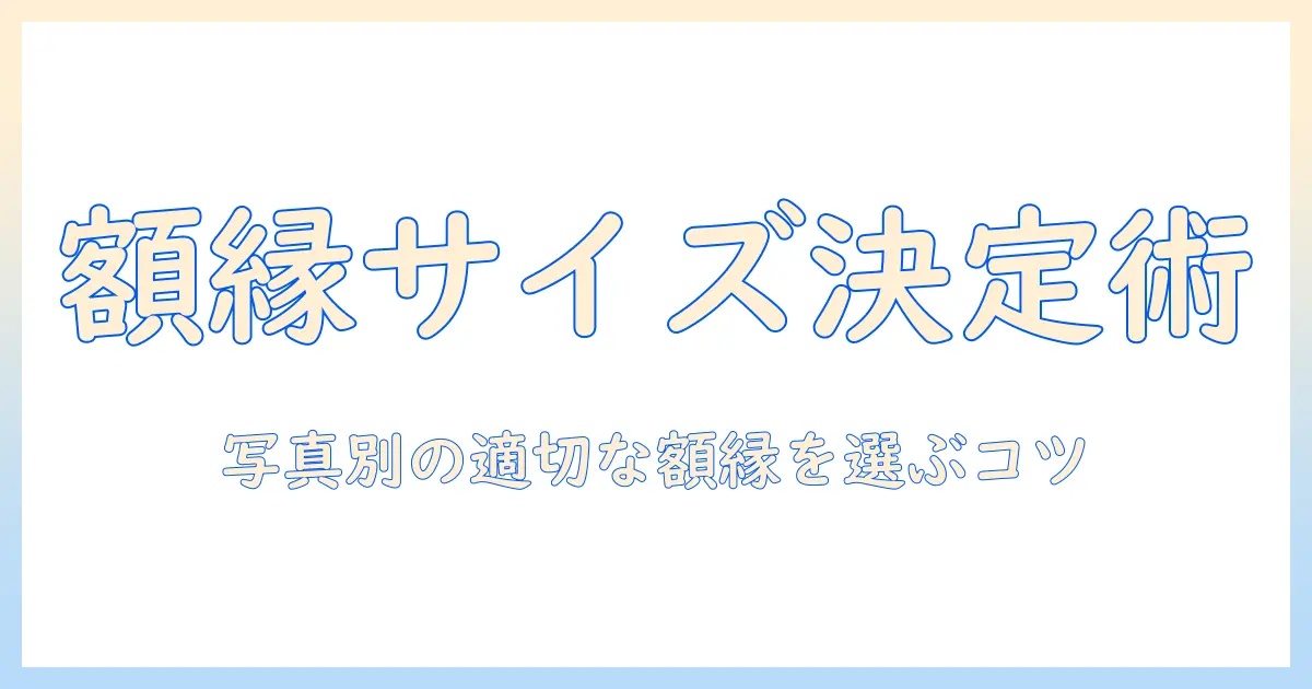 写真 の 額縁 サイズを知るためのガイド：写真別の適切な額縁サイズと選び方