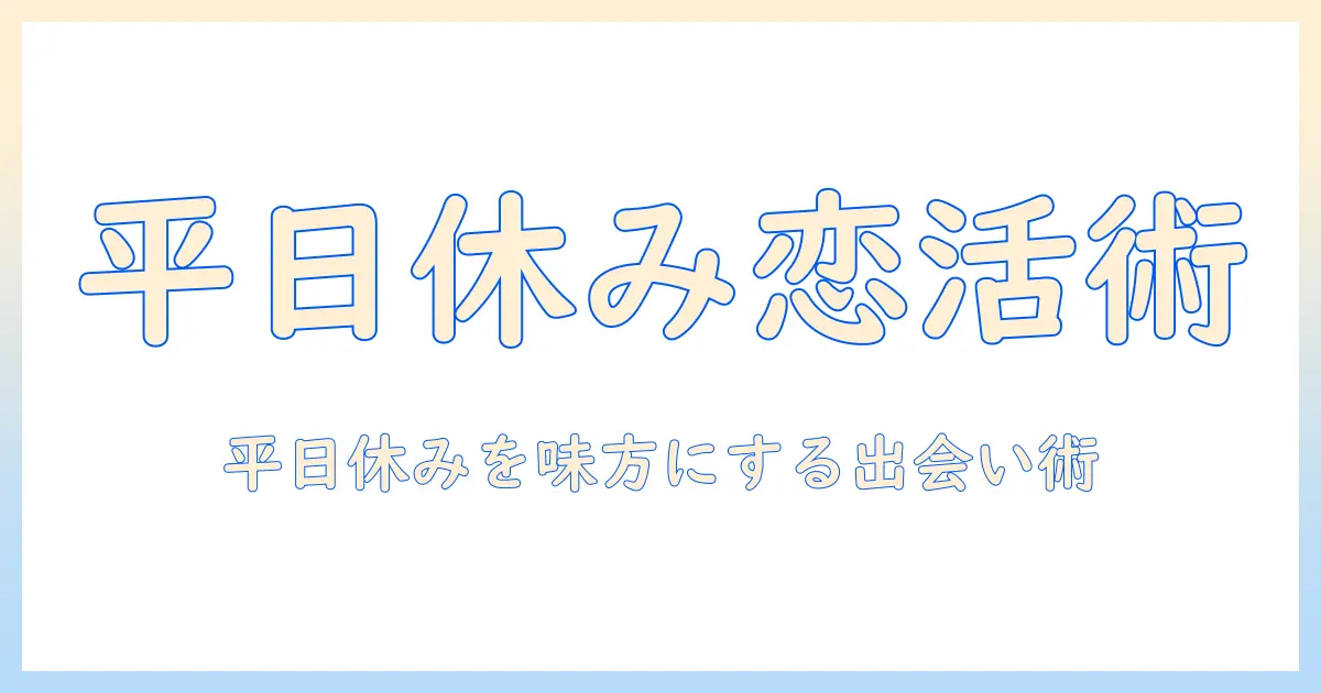 平日休みを活かす恋活戦略: 忙しい女性のための出会い方とデートのコツ
