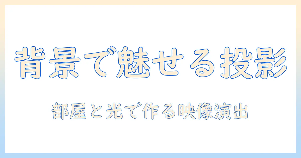 プロジェクタと背景を活用する完全ガイド：背景の選び方と映像演出のコツ
