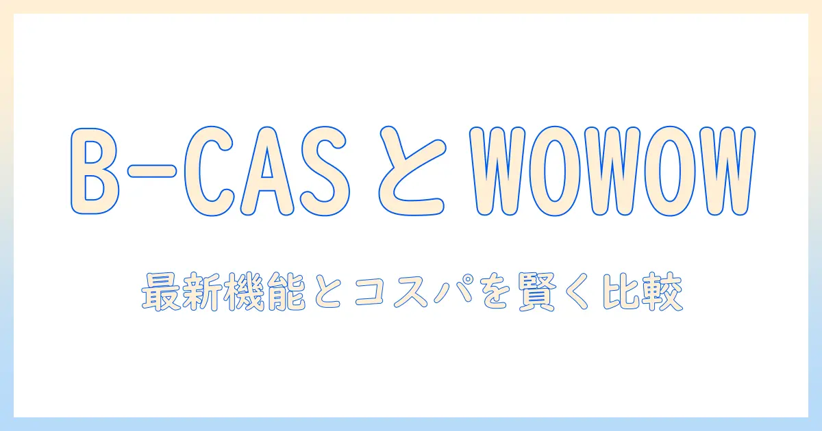 テレビの買い替え時に押さえる b cas カード wowow 対応のポイント — 最新機能とコストを賢く見極める方法