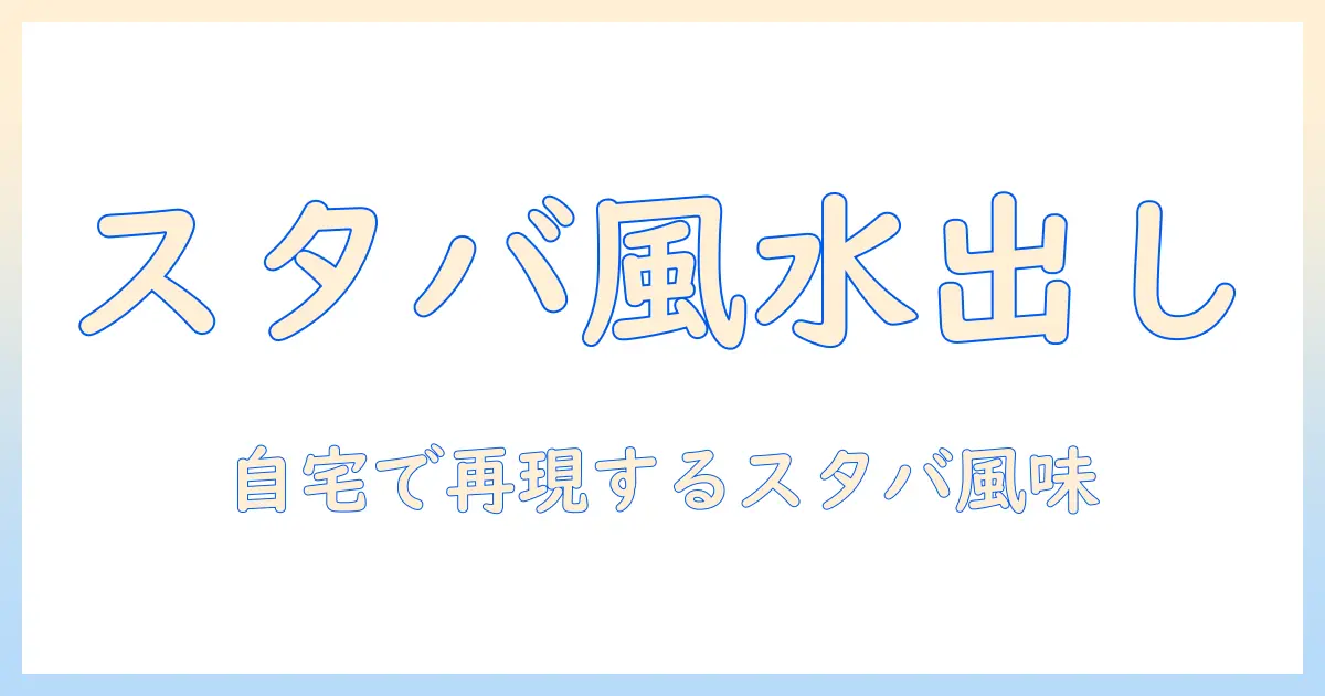 水出しコーヒーをボトルで楽しむスタバ風レシピ：自宅で水とコーヒーの出し方を工夫して作る
