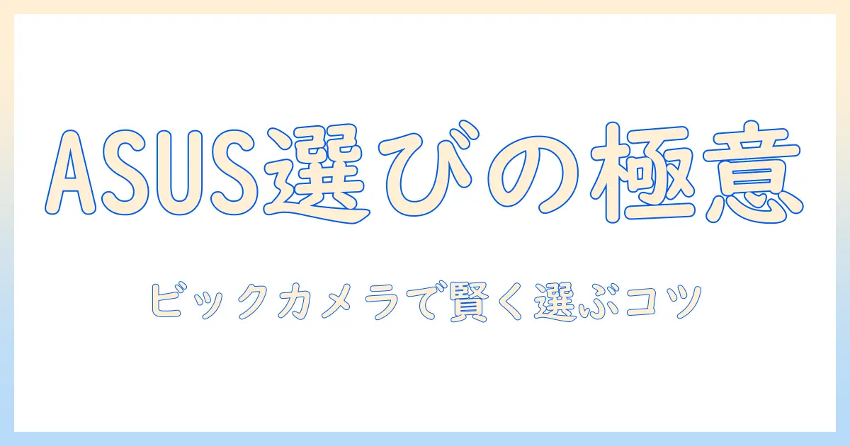 asus ノートパソコンをビックカメラで選ぶときのポイントと比較ガイド