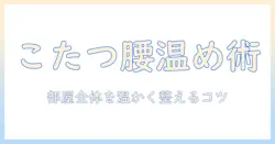 こたつで腰が寒いと感じた時の対策｜腰を温かく保つ方法と部屋の暖房の工夫
