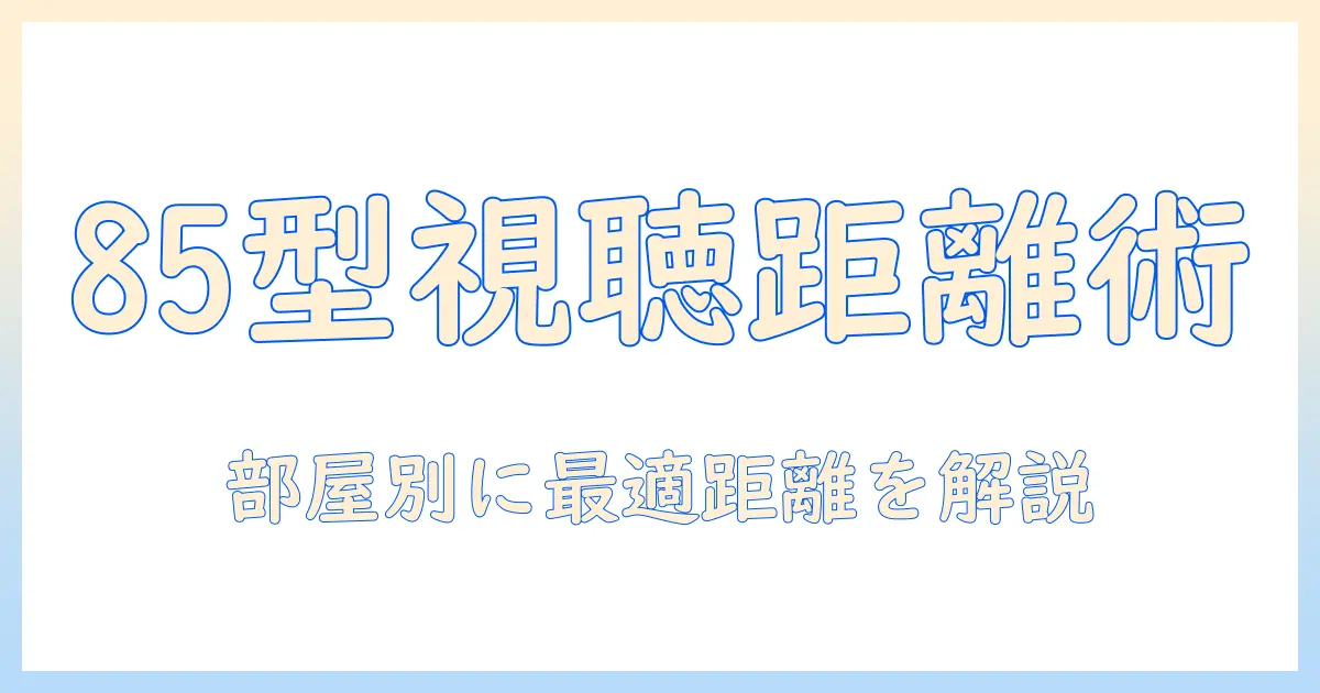 85インチのテレビの適正距離を知る方法:部屋の広さ別視聴ガイド