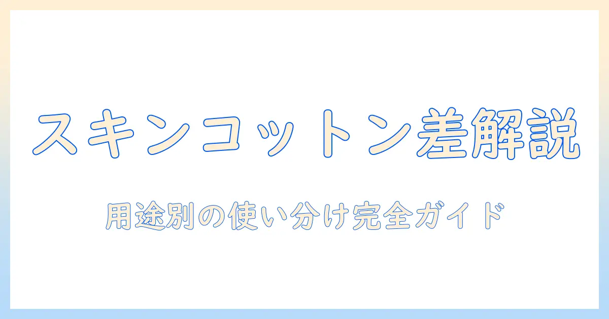スキンコットンとハンドクリームの違いを徹底解説：用途別の選び方と使い分け