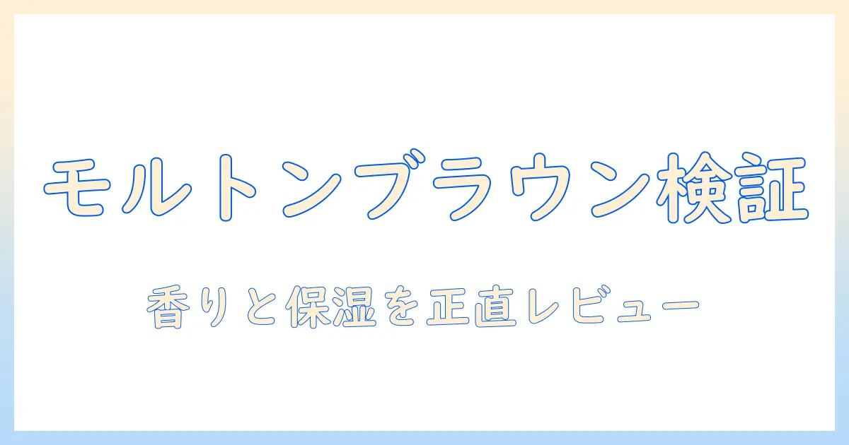 モルトンブラウンのハンドクリーム口コミを徹底検証：香り・保湿力・成分を正直レビュー