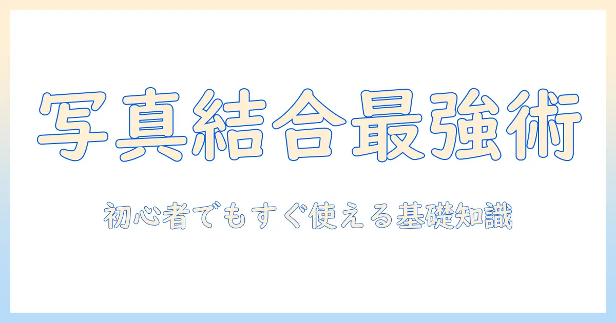 写真 結合とは？初心者のための基礎と実践ガイド