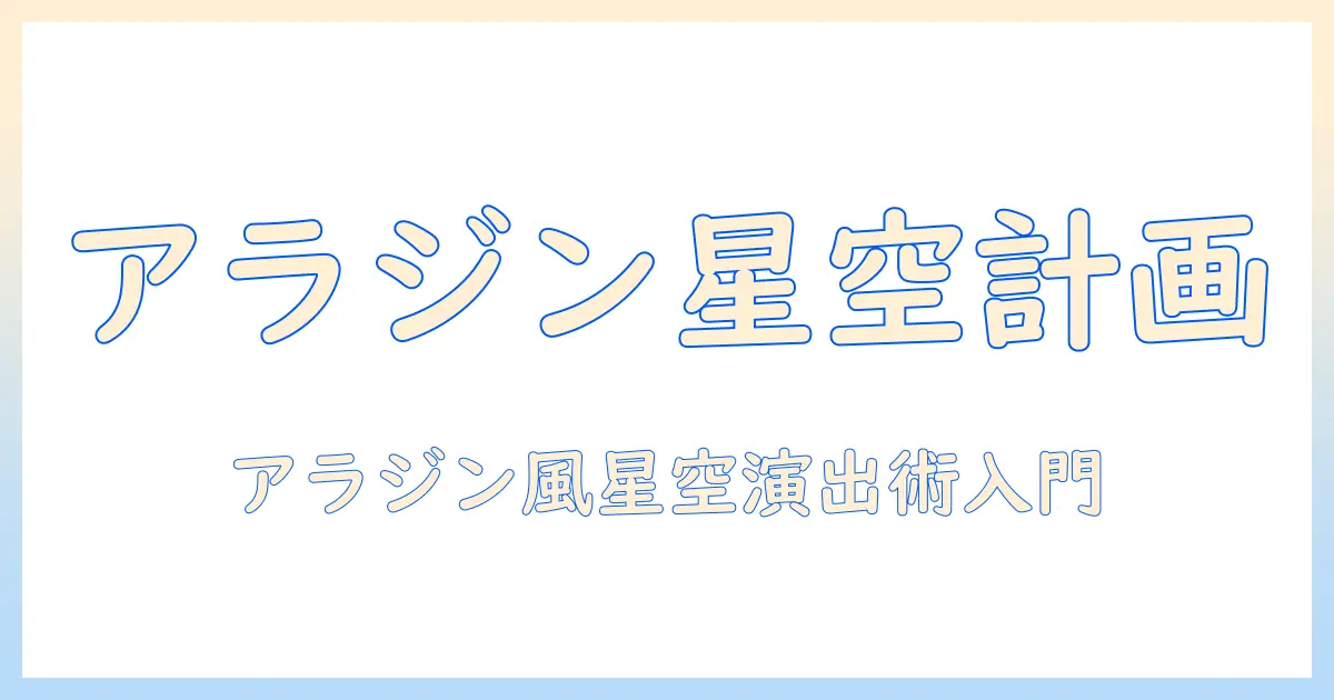 アラジンをテーマにした自宅プラネタリウムを実現するプロジェクター選びと楽しみ方