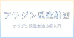 アラジンをテーマにした自宅プラネタリウムを実現するプロジェクター選びと楽しみ方