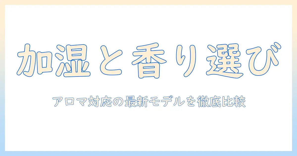加湿器の選び方と使い方：アロマオイル対応でおすすめのモデルを徹底比較