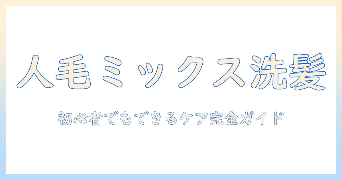 ウィッグの人毛ミックスを選ぶときのシャンプー方法とケアポイント｜初心者ガイド