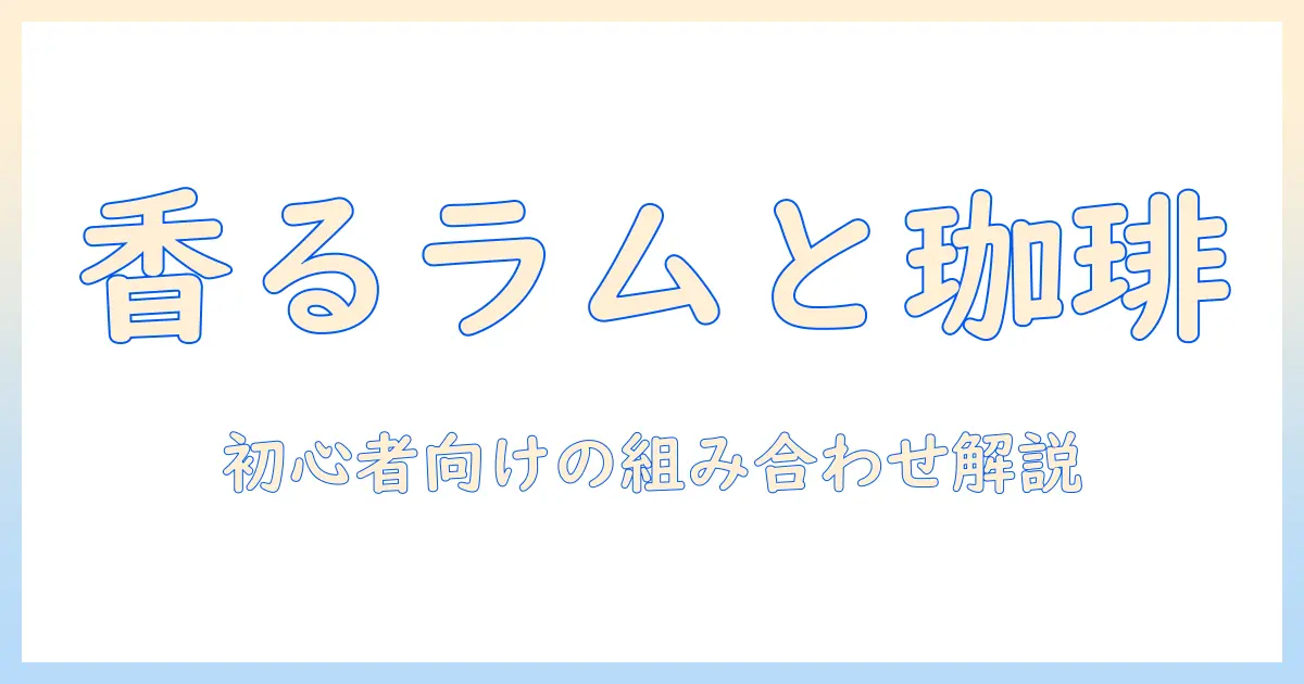 コーヒーとラム酒のおすすめを徹底解説：初心者でも楽しめる組み合わせとレシピ