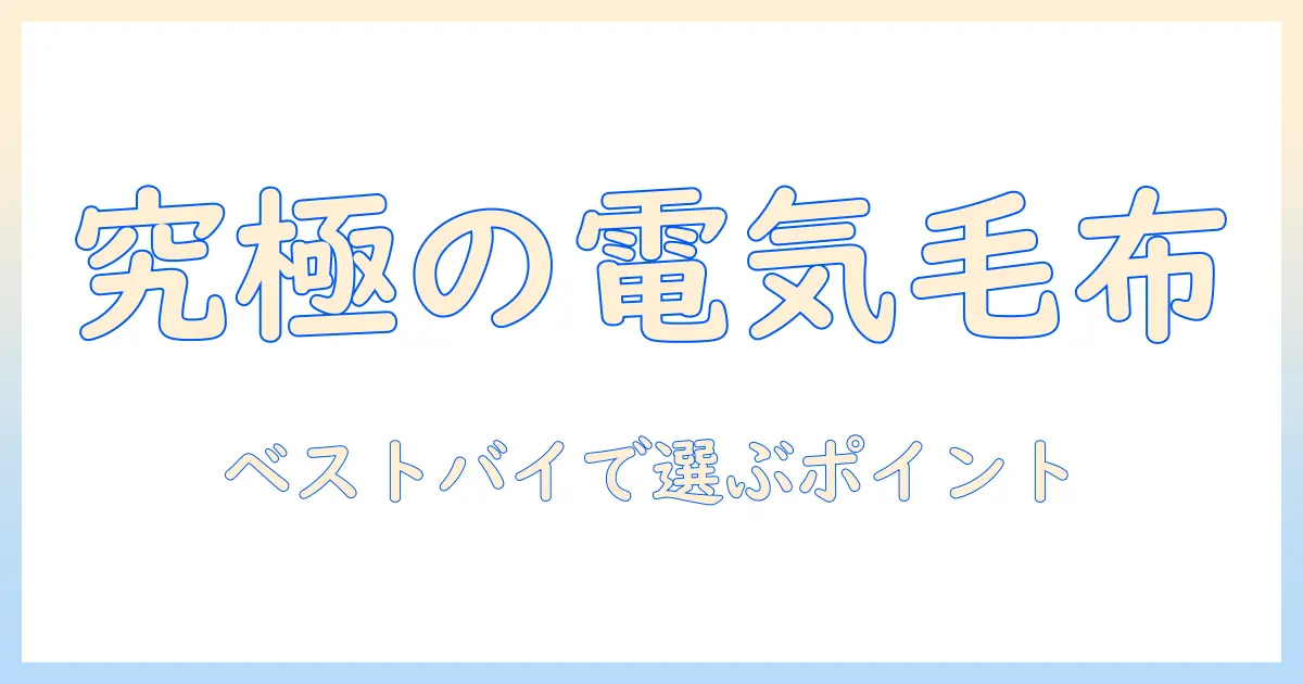電気毛布をベストバイで選ぶときのポイントとおすすめ商品