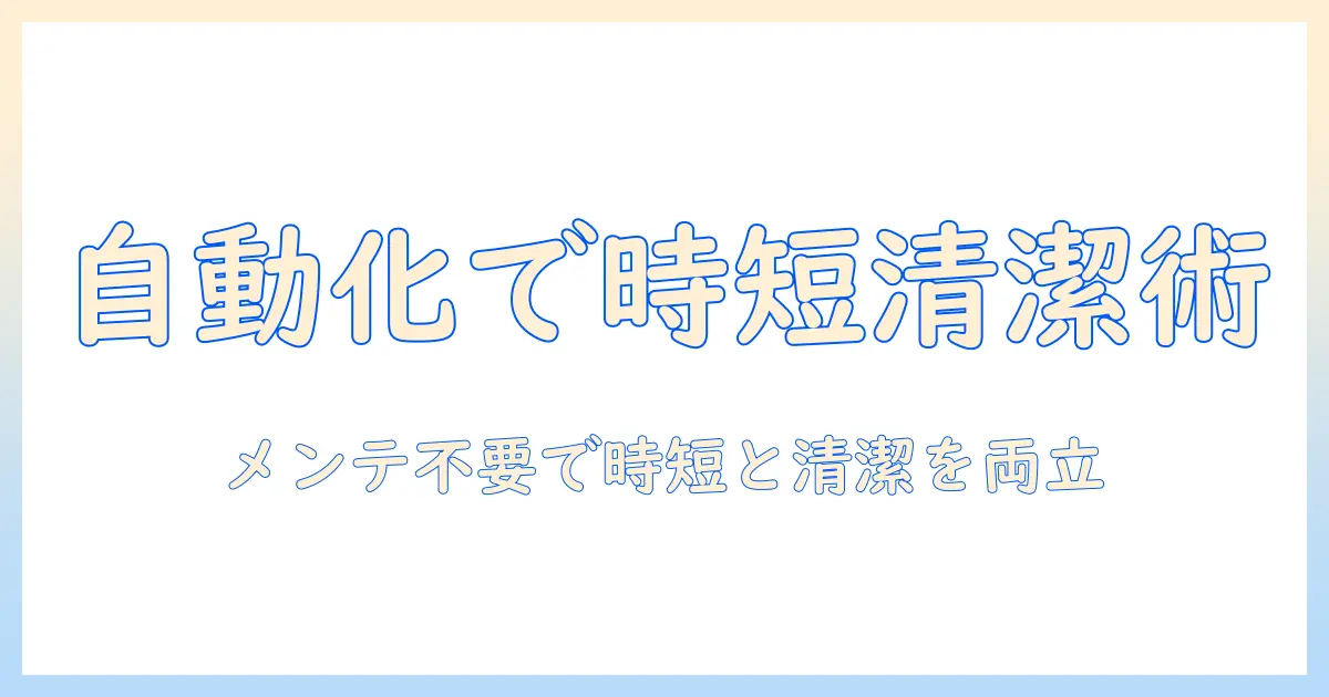 掃除機選びの新基準：メンテナンスフリー機能で時短と清潔を両立する方法