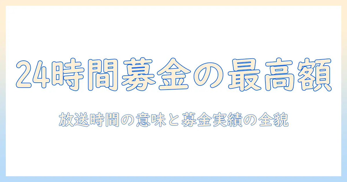 24時間テレビの募金で最高金額は？放送時間は24時間の意味と募金の実績を詳しく解説