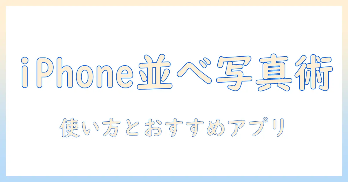 iphoneで写真を2枚並べるアプリ徹底ガイド—使い方とおすすめアプリを紹介