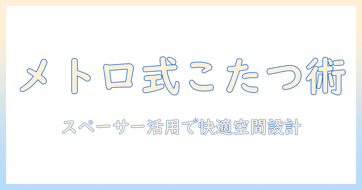 メトロの視点で解く 電気 こたつと 工業 ヒーター の スペーサー 活用術:快適な部屋づくりの設置コツ