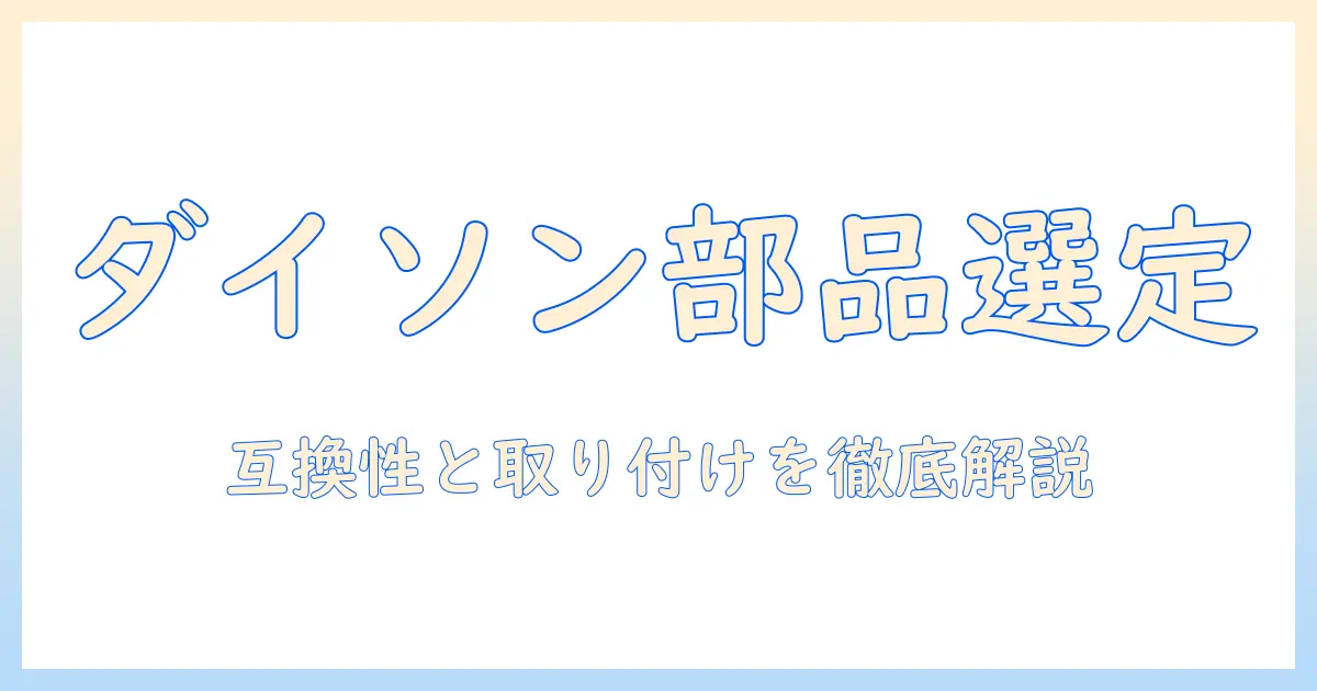 ダイソン掃除機の掃除機アタッチメントとパーツの選び方 — 互換性と取り付け方を徹底解説