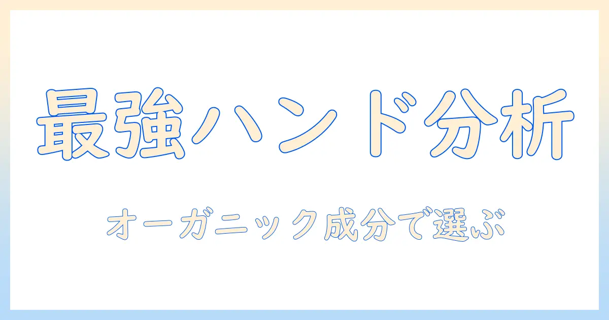 人気のハンドクリームを徹底比較！オーガニック成分で選ぶおすすめガイド
