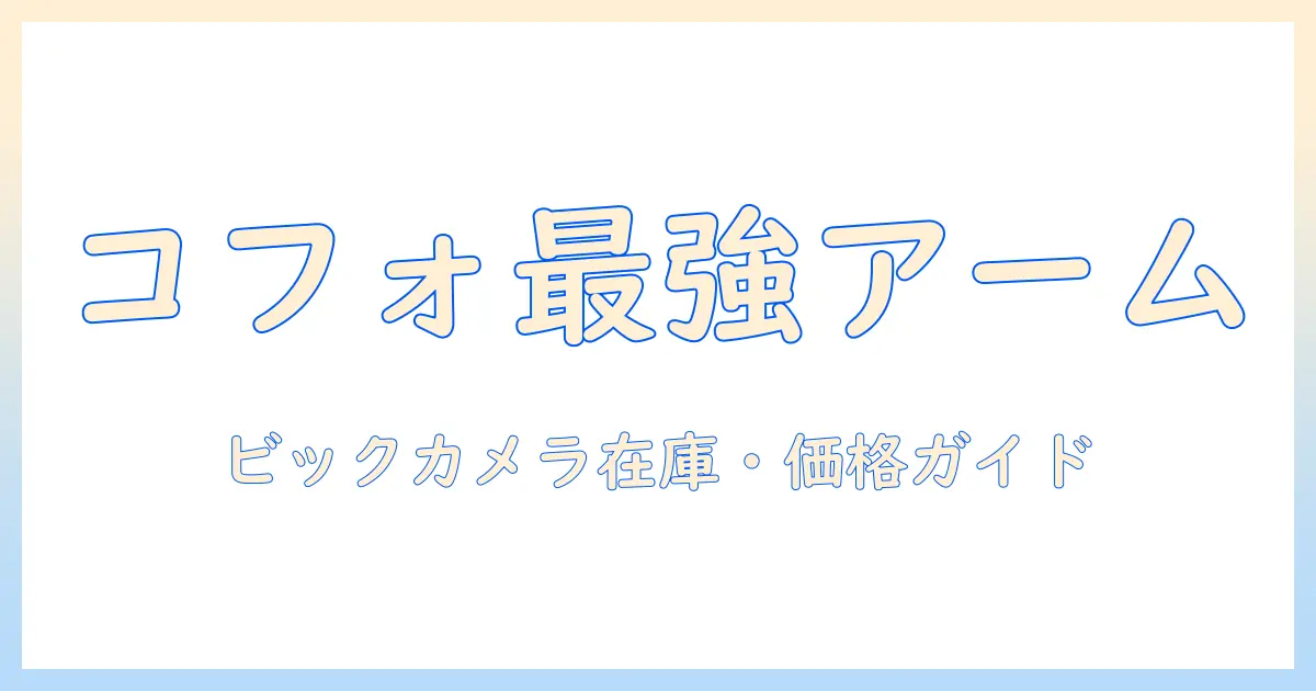 cofoのモニターアームをビックカメラで買うならこれ！選び方と実際の価格・在庫情報