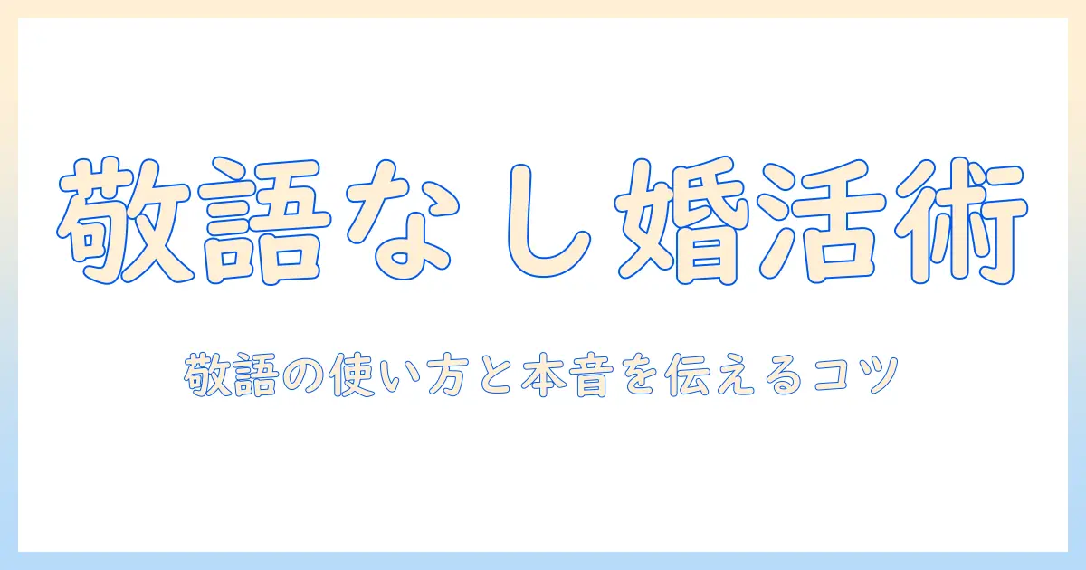 婚活で敬語をやめるべき?敬語の使い方と本音を伝えるコツを解説