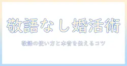 婚活で敬語をやめるべき？敬語の使い方と本音を伝えるコツを解説