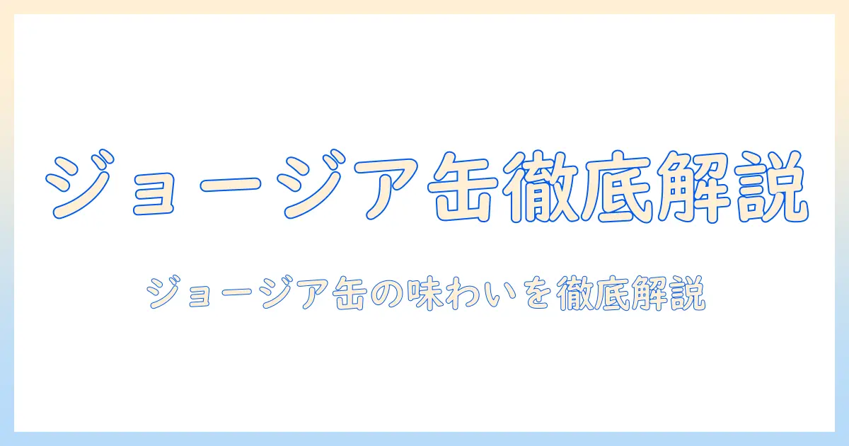 ジョージア 缶 コーヒー 種類を徹底解説：味の特徴と選び方