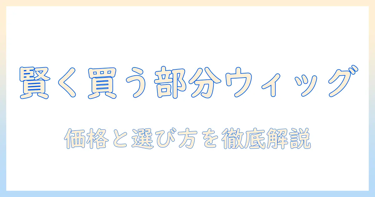 部分用ウィッグの価格と選び方：女性のためのかつら活用ガイド