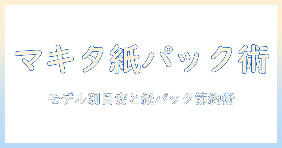 マキタの掃除機の紙パック交換頻度を徹底解説:モデル別の目安と節約術