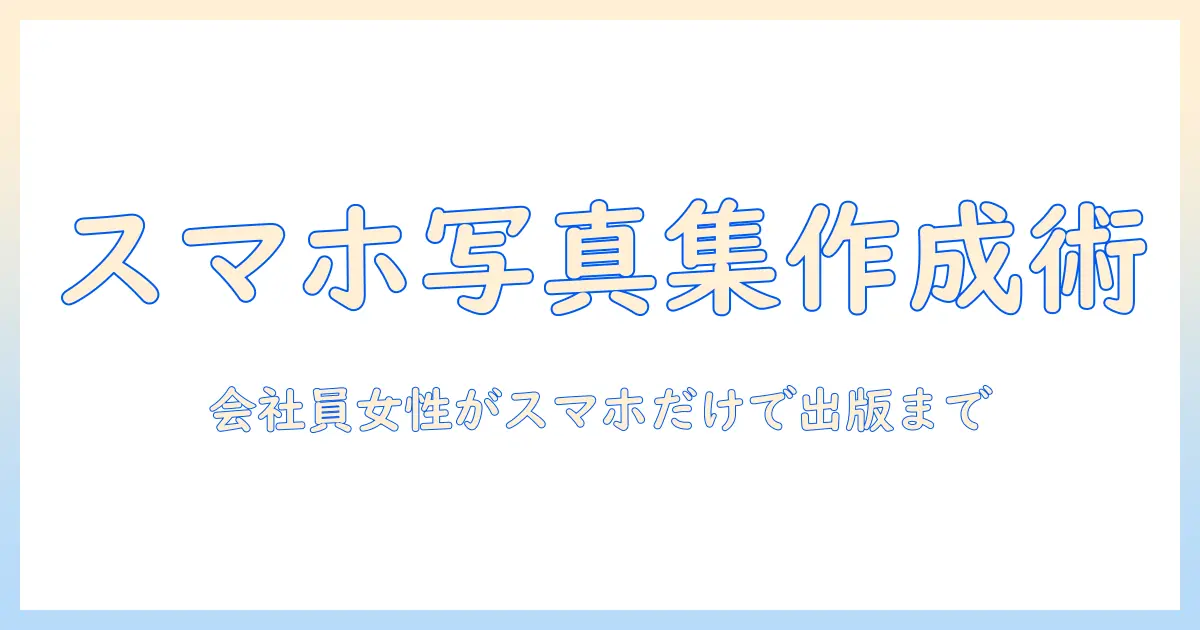 kindle 写真集 作り方 スマホで始める実践ガイド:会社員女性が写真集を作成して Kindle に出版する手順