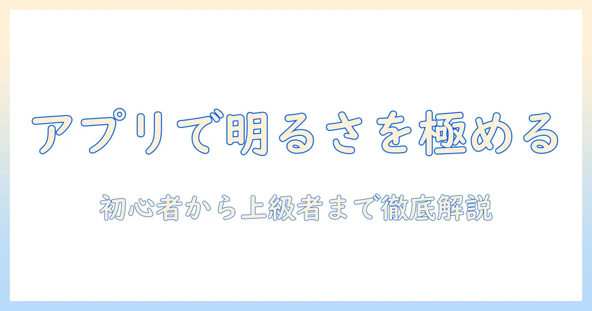 写真 加工 アプリ 明る さ 調整のコツとおすすめアプリ徹底ガイド